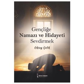 Gençliğe Namazı ve Hidayeti Sevdirmek - Oktay Çelik
