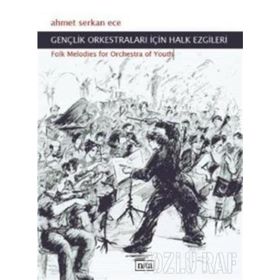 GENÇLİK ORKESTRALARI İÇİN HALK EZGILERI FOLK MELODIES FOR ORCHESTRA OF YOUTH - AHMET SERKAN ECE