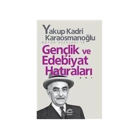 GENÇLİK VE EDEBIYAT HATIRALARI - YAKUP KADRI KARAOSMANOĞLU