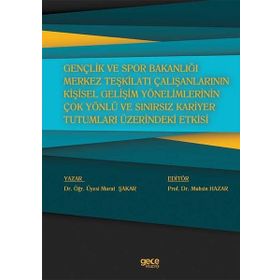 Gençlik ve Spor Bakanlığı Merkez Teşkilatı Çalışanlarının Kişisel Gelişim Yönelimlerinin Çok Yönlü ve Sınırsız Kariyer Tutumları Üzerindeki Etkisi Murat Şakar