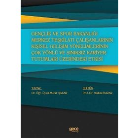 Gençlik ve Spor Bakanlığı Merkez Teşkilatı Çalışanlarının Kişisel Gelişim Yönelimlerinin Çok Yönlü ve Sınırsız Kariyer Tutumları Üzerindeki Etkisi Murat Şakar