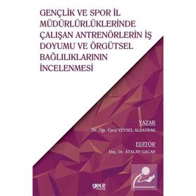 Gençlik ve Spor İl Müdürlüklerinde Çalışan Antrenörlerin İş Doyumu ve Örgütsel Bağlılıkların İncelen Veysel Albayrak