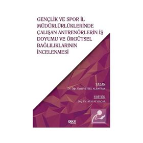 Gençlik ve Spor İl Müdürlüklerinde Çalışan Antrenörlerin İş Doyumu ve Örgütsel Bağlılıkların İncelen Veysel Albayrak