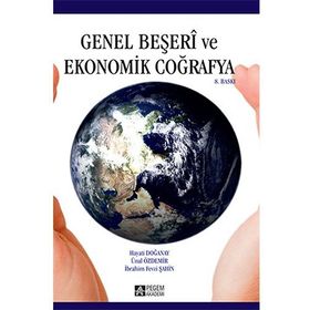 GENEL BEŞERİ VE EKONOMIK COĞRAFYA - HAYATI DOĞANAY;ÜNAL ÖDEMİR;İBRAHİM FEVZI ŞAHİN