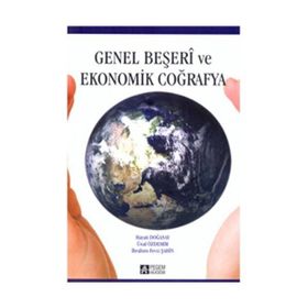 GENEL BEŞERİ VE EKONOMIK COĞRAFYA - HAYATI DOĞANAY;ÜNAL ÖDEMİR;İBRAHİM FEVZI ŞAHİN