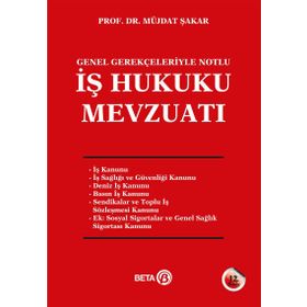 Genel Gerekçeleriyle Notlu İş Hukuku Mevzuatı - Müjdat Şakar Beta Basım Yayım