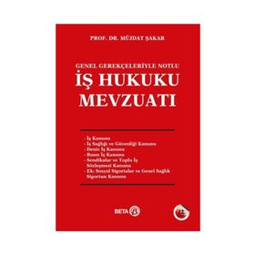 Genel Gerekçeleriyle Notlu İş Hukuku Mevzuatı - Müjdat Şakar Beta Basım Yayım
