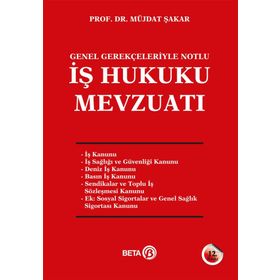 Genel Gerekçeleriyle Notlu İş Hukuku Mevzuatı - Müjdat Şakar Beta Basım Yayım