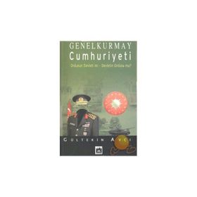 GENEL KURMAY CUMHURIYETI ORDUNUN DEVLETI MI, DEVLETIN ORDUSU MU? - GÜLTEKİN AVCI