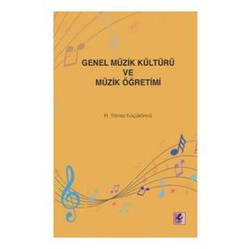 Genel Müzik Kültürü ve Müzik Öğretimi - H. Yılmaz Küçüköncü - Efil Yayınevi