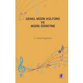 Genel Müzik Kültürü ve Müzik Öğretimi - H. Yılmaz Küçüköncü - Efil Yayınevi