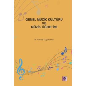 Genel Müzik Kültürü ve Müzik Öğretimi - H. Yılmaz Küçüköncü - Efil Yayınevi