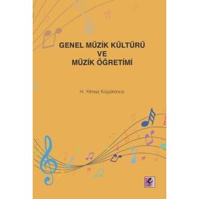 Genel Müzik Kültürü ve Müzik Öğretimi - H. Yılmaz Küçüköncü - Efil Yayınevi