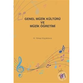 Genel Müzik Kültürü ve Müzik Öğretimi - H. Yılmaz Küçüköncü - Efil Yayınevi