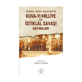 General Kemal Balıkesirin Kuva-Yı Milliye ve İstiklal Savaşı Hatıraları - Merve Üner