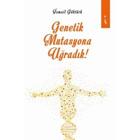 Genetik Mutasyona Uğradık - İsmail Göktürk