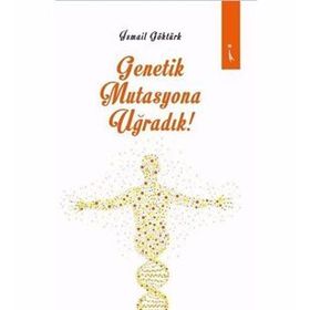 Genetik Mutasyona Uğradık - İsmail Göktürk