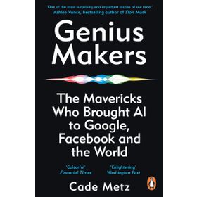 Genius Makers: The Mavericks Who Brought A.I. to Google, Facebook, and the World