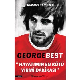 George Best - Hayatımın En Kötü Yirmi Dakikası - Duncan Hamilton