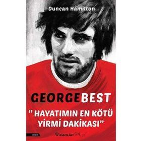 George Best - Hayatımın En Kötü Yirmi Dakikası - Duncan Hamilton