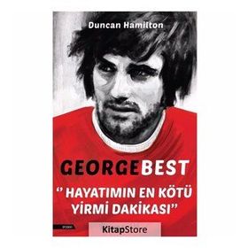 George Best - Hayatımın En Kötü Yirmi Dakikası - Duncan Hamilton