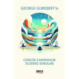 George Gurdjieffin Günlük Farkındalık Egzersiz Soruları Gece Kitaplığı