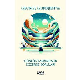 George Gurdjieffin Günlük Farkındalık Egzersiz Soruları Gece Kitaplığı
