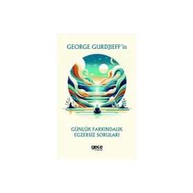George Gurdjieffin Günlük Farkındalık Egzersiz Soruları Gece Kitaplığı