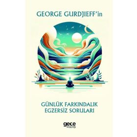 George Gurdjieffin Günlük Farkındalık Egzersiz Soruları Gece Kitaplığı