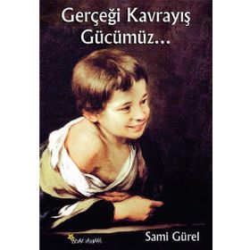Gerçeği Kavrayış Gücümüz - Sami Gürel