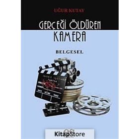 GERÇEĞİ ÖLDÜREN KAMERA - UĞUR KUTAY