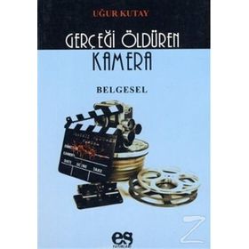 GERÇEĞİ ÖLDÜREN KAMERA - UĞUR KUTAY