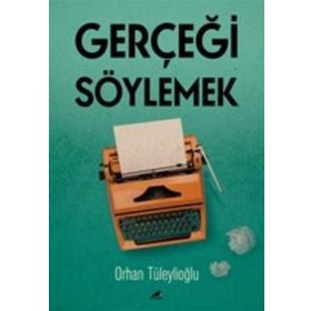Gerçeği Söylemek - Orhan Tüleylioğlu