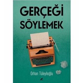 Gerçeği Söylemek - Orhan Tüleylioğlu