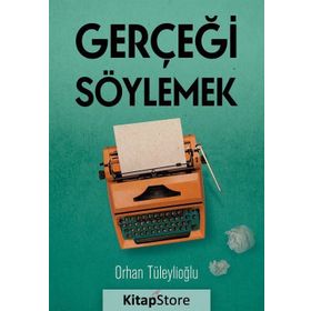 Gerçeği Söylemek - Orhan Tüleylioğlu