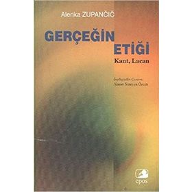 GERÇEĞİN ETİĞİ KANT, LACAN - ALENKA ZUPANCIC