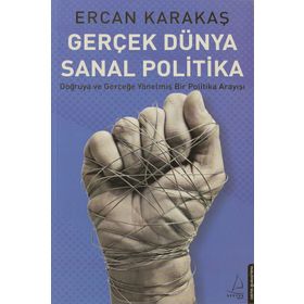 GERÇEK DÜNYA SANAL POLITIKA DOĞRUYA VE GERÇEĞE YÖNELMIŞ BIR POLITIKA ARAYIŞI - ERCAN KARAKAŞ