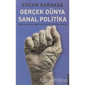 GERÇEK DÜNYA SANAL POLITIKA DOĞRUYA VE GERÇEĞE YÖNELMIŞ BIR POLITIKA ARAYIŞI - ERCAN KARAKAŞ
