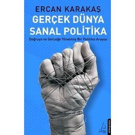 GERÇEK DÜNYA SANAL POLITIKA DOĞRUYA VE GERÇEĞE YÖNELMIŞ BIR POLITIKA ARAYIŞI - ERCAN KARAKAŞ