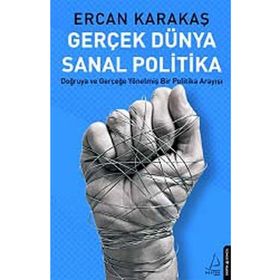 GERÇEK DÜNYA SANAL POLITIKA DOĞRUYA VE GERÇEĞE YÖNELMIŞ BIR POLITIKA ARAYIŞI - ERCAN KARAKAŞ