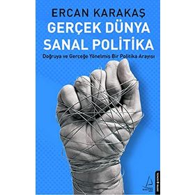 GERÇEK DÜNYA SANAL POLITIKA DOĞRUYA VE GERÇEĞE YÖNELMIŞ BIR POLITIKA ARAYIŞI - ERCAN KARAKAŞ