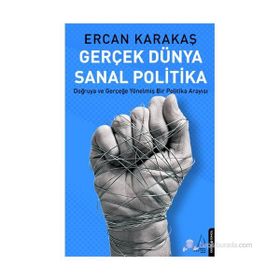 GERÇEK DÜNYA SANAL POLITIKA DOĞRUYA VE GERÇEĞE YÖNELMIŞ BIR POLITIKA ARAYIŞI - ERCAN KARAKAŞ