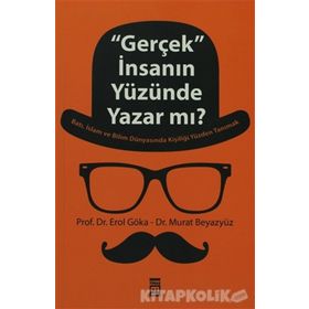 ''GERÇEK'' İNSANIN YÜZÜNDE YAZAR MI? - EROL GÖKA;MURAT BEYAZYÜZ
