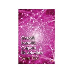 Gerçek İnsanlık Çağının İlk Adımları - Semir Eşki