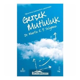 GERÇEK MUTLULUK KALICI DOYUM POTANSIYELINIZI GERÇEKLEŞTIRMEK İÇİN OLUMLU PSIKOLOJININ KULLANILMASI - MARTIN E. P. SELIGMAN