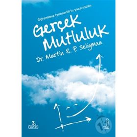 GERÇEK MUTLULUK KALICI DOYUM POTANSIYELINIZI GERÇEKLEŞTIRMEK İÇİN OLUMLU PSIKOLOJININ KULLANILMASI - MARTIN E. P. SELIGMAN