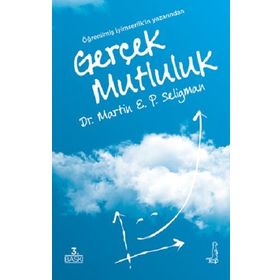 GERÇEK MUTLULUK KALICI DOYUM POTANSIYELINIZI GERÇEKLEŞTIRMEK İÇİN OLUMLU PSIKOLOJININ KULLANILMASI - MARTIN E. P. SELIGMAN