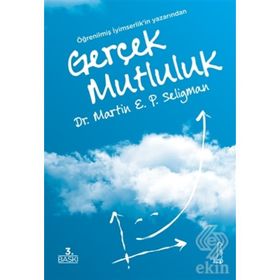 GERÇEK MUTLULUK KALICI DOYUM POTANSIYELINIZI GERÇEKLEŞTIRMEK İÇİN OLUMLU PSIKOLOJININ KULLANILMASI - MARTIN E. P. SELIGMAN