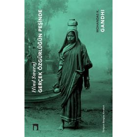 Gerçek Özgürlüğün Peşinde Hind Swaraj Mahatma Gandhi