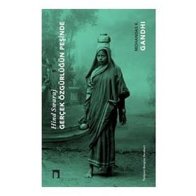 Gerçek Özgürlüğün Peşinde Hind Swaraj Mahatma Gandhi
